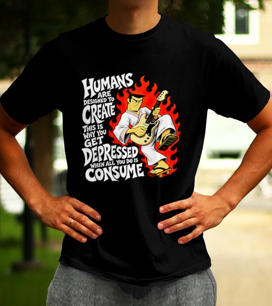 Humans Are Designed To Create Samurai Jack Gets Depressed When All You Do Is Consume T-Shirt