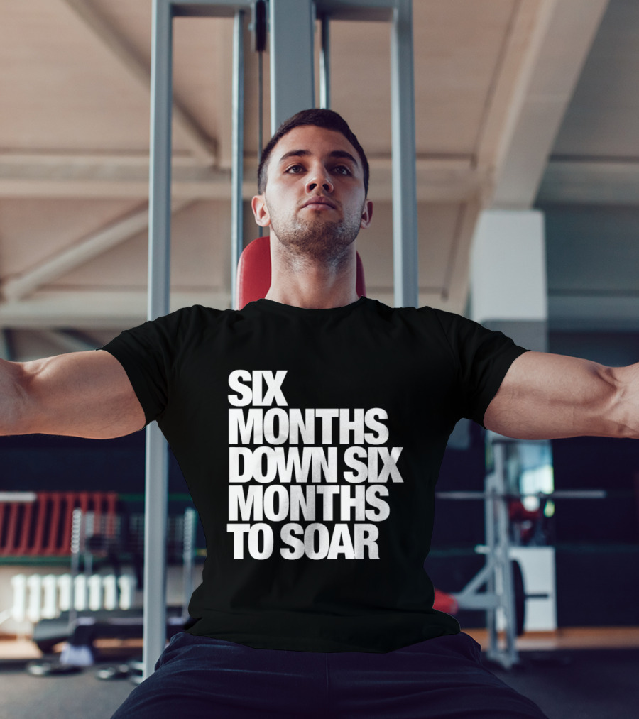Six Months Down Six Months To Soar T-Shirt