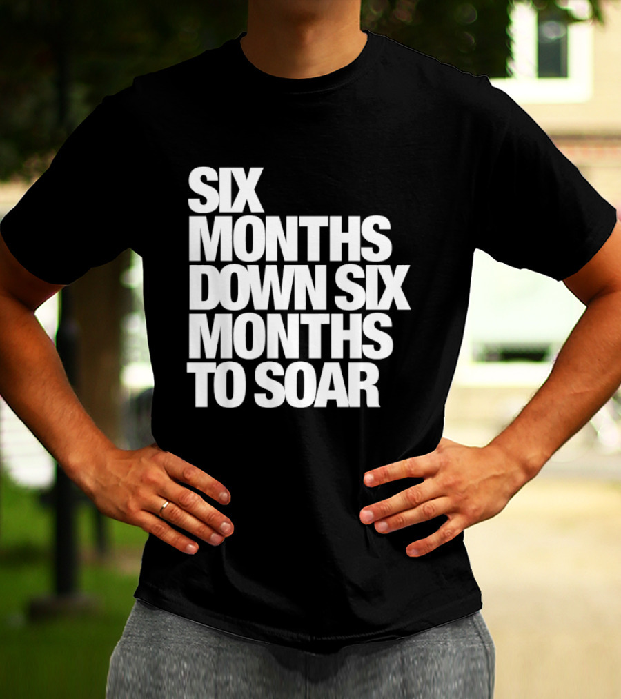 Six Months Down Six Months To Soar T-Shirt