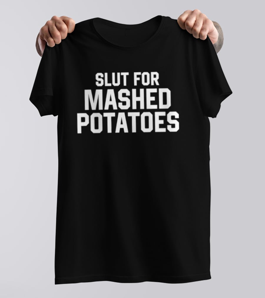 Slut For Mashed Potatoes Food Lover Funny Thanksgiving Humor T-Shirt