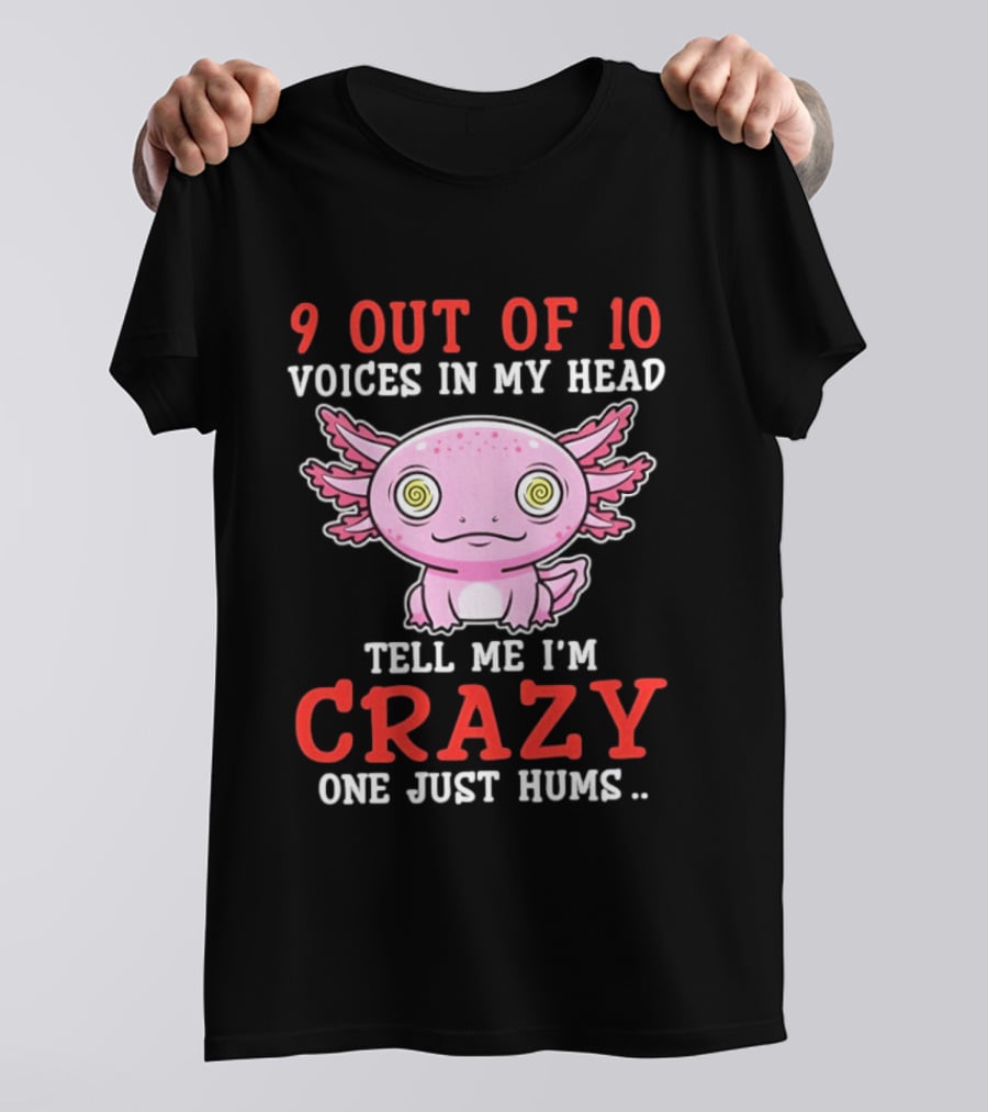 9 Out Of 10 Voices In My Head Tell Me I'm Crazy One Just Hums Axolotl T-Shirt