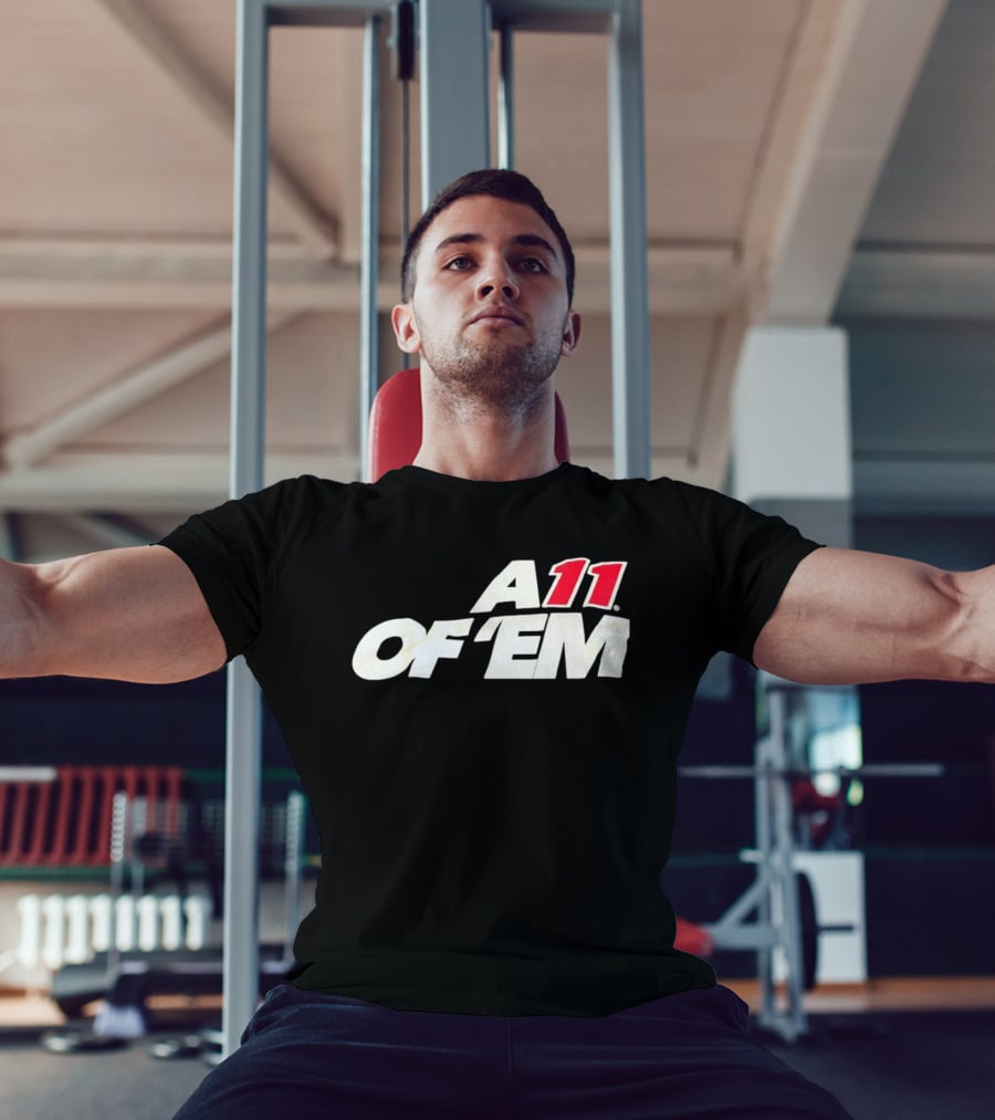 A11 Of ‘Em All Of Them T-Shirt