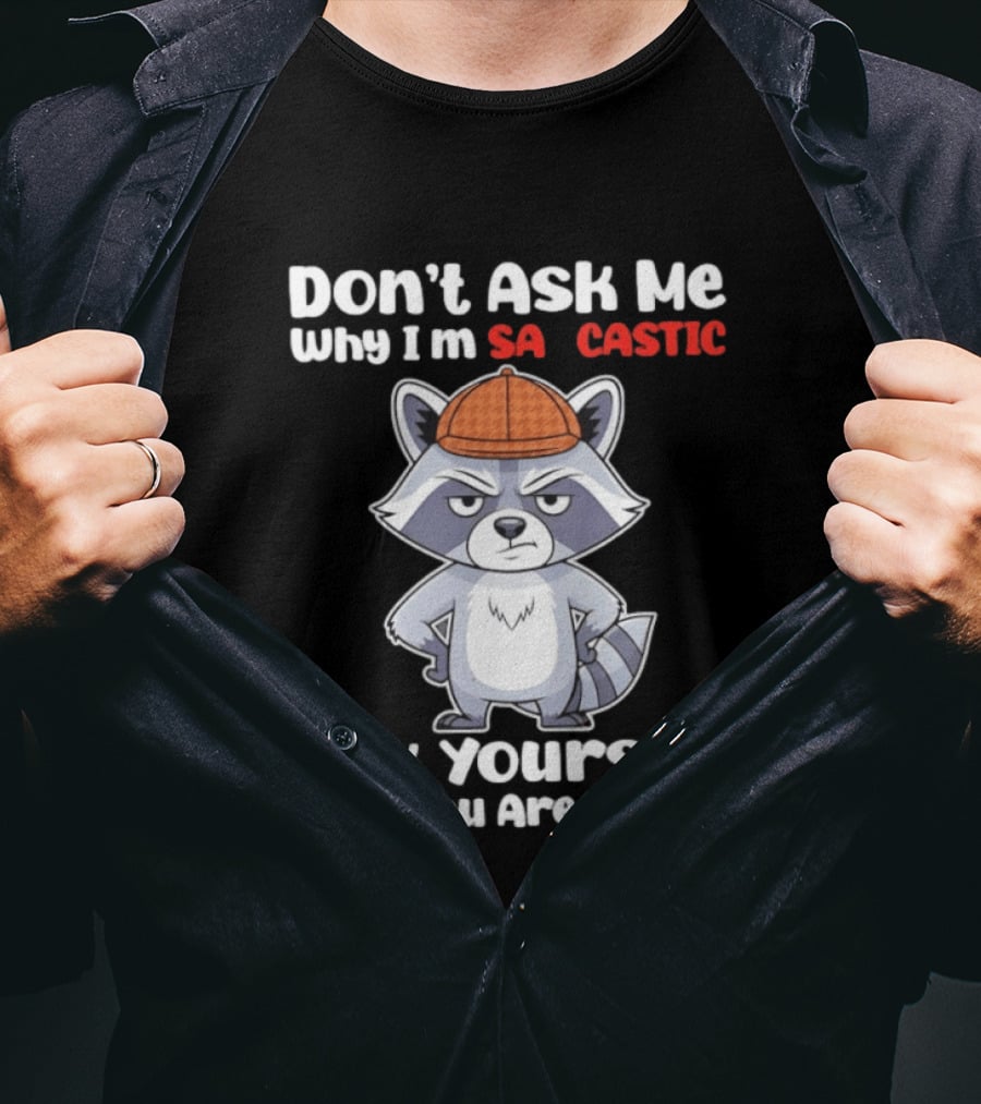 Don’t Ask Me Why I’m Sarcastic Ask Yourself Why You Are Stupid Raccoon T-Shirt