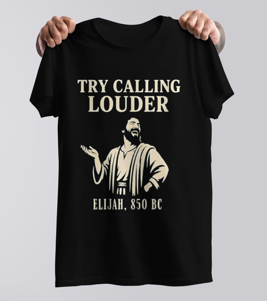 Elijah Try Calling Louder 850 BC Bible Prophet T-Shirt