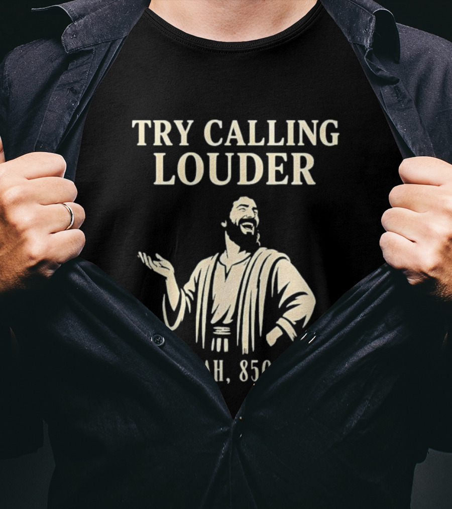 Elijah Try Calling Louder 850 BC Bible Prophet T-Shirt