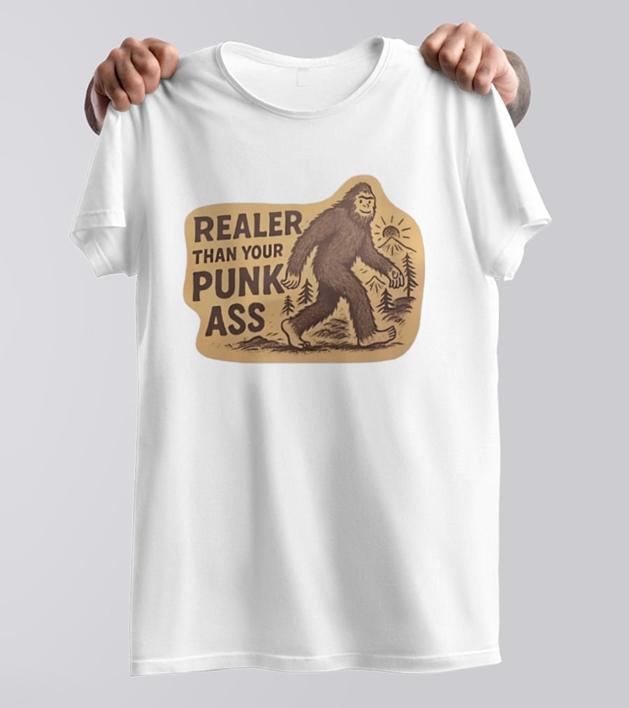 Realer Than Your Punk Ass Bigfoot Sasquatch Forest Scene T-Shirt