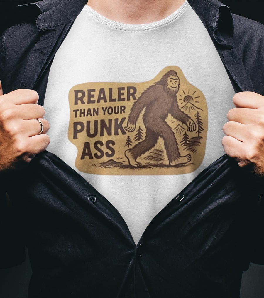 Realer Than Your Punk Ass Bigfoot Sasquatch Forest Scene T-Shirt