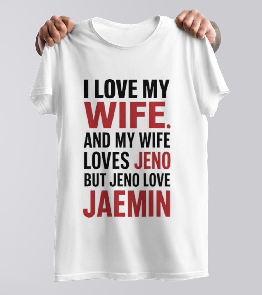 I Love My Wife And My Wife Loves Jeno But Jeno Love Jaemin T-Shirt