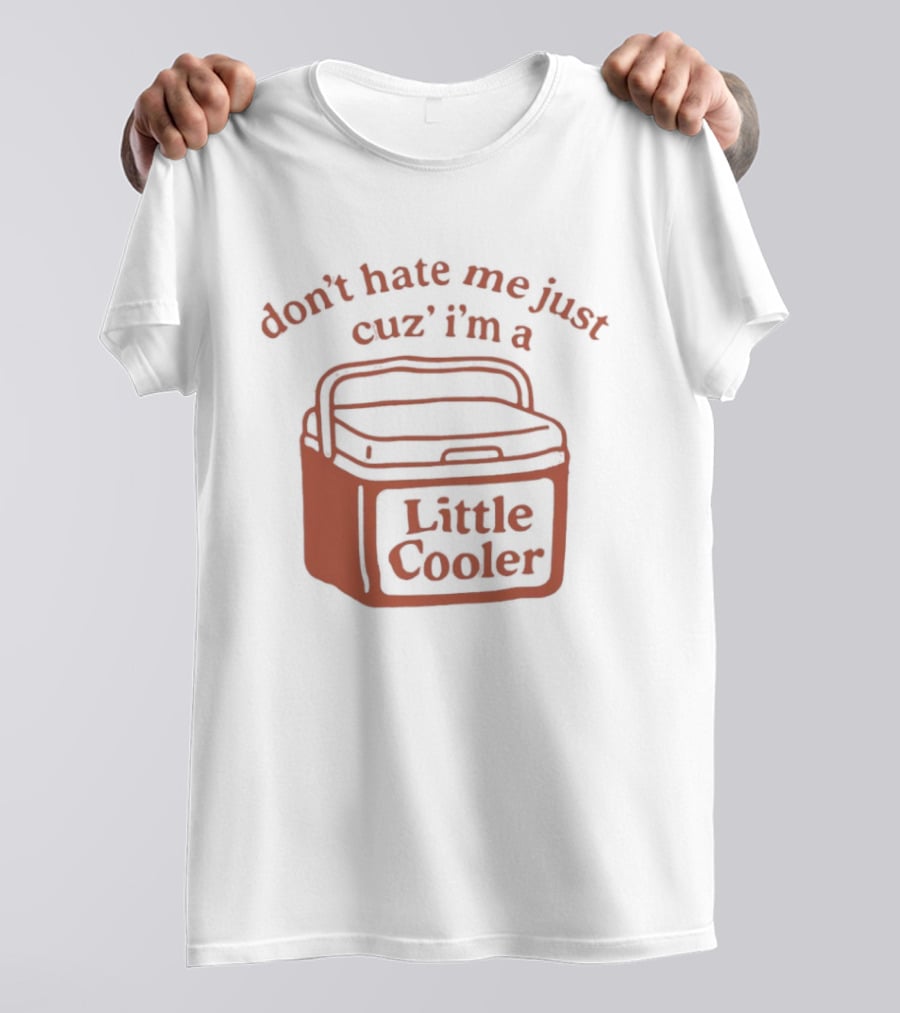 Don't Hate Me Just Cuz I'm A Little Cooler T-Shirt