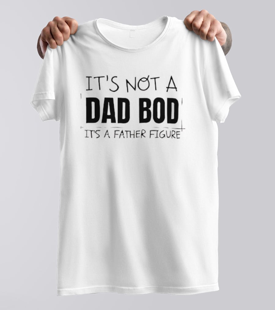 It's Not A Dad Bod It's A Father Figure T-Shirt
