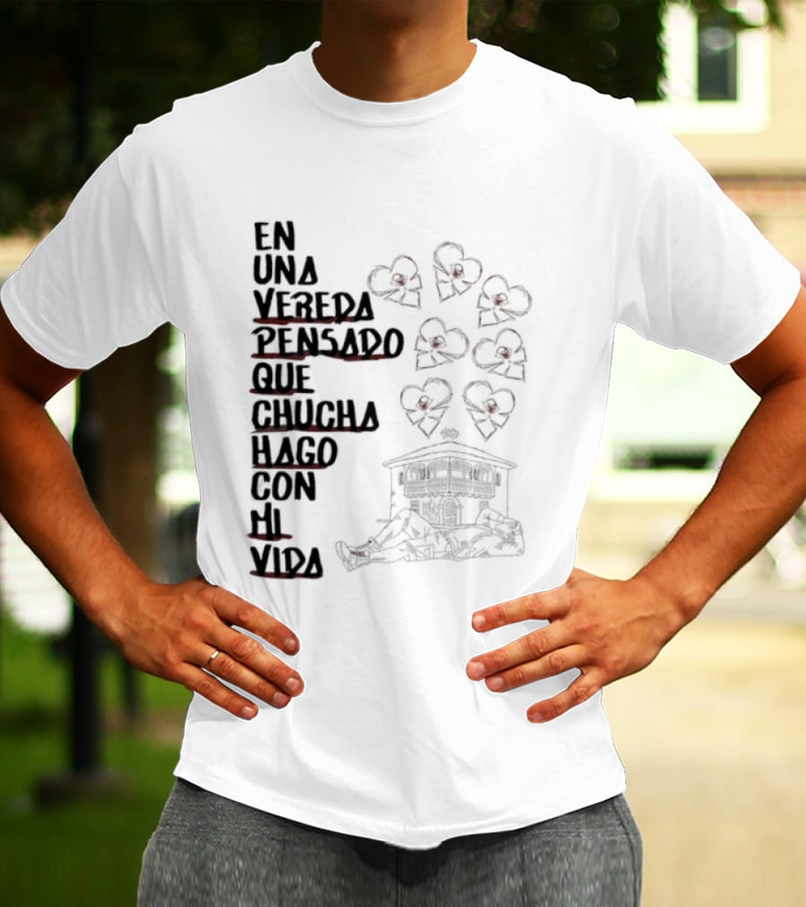 En Una Vereda Pensado Que Chucha Hago Con Mi Vida Corazones Casa Ilustración T-Shirt