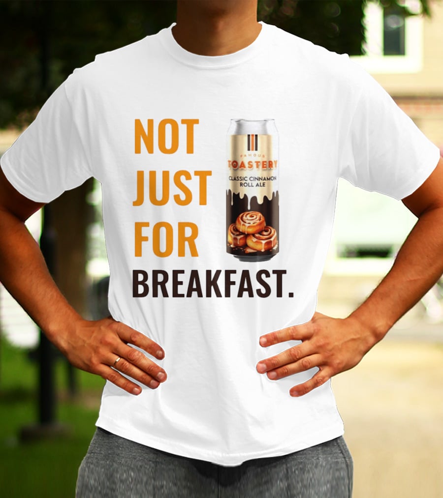 Famous Toastery Not Just For Breakfast Classic Cinnamon Roll Ale T-Shirt