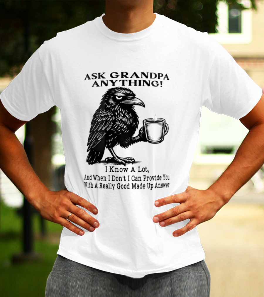 Raven Ask Grandpa Anything I Know A Lot Ask When I Don't I Can Provide You With A Really Good Made Up Answer T-Shirt