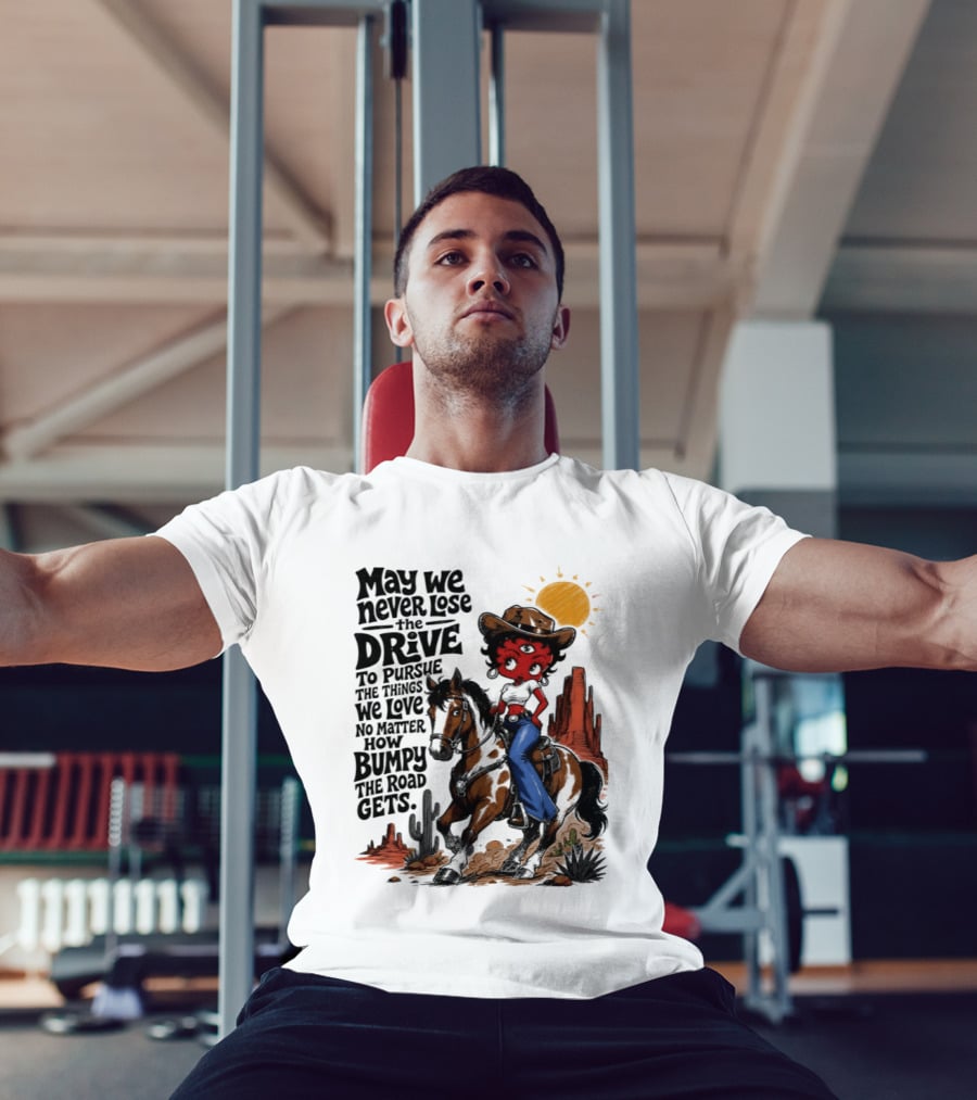 May We Never Lose The Drive To Pursue The Things We Love No Matter How Bumpy The Road Gets With Iconic Cowgirl Riding Horse T-Shirt