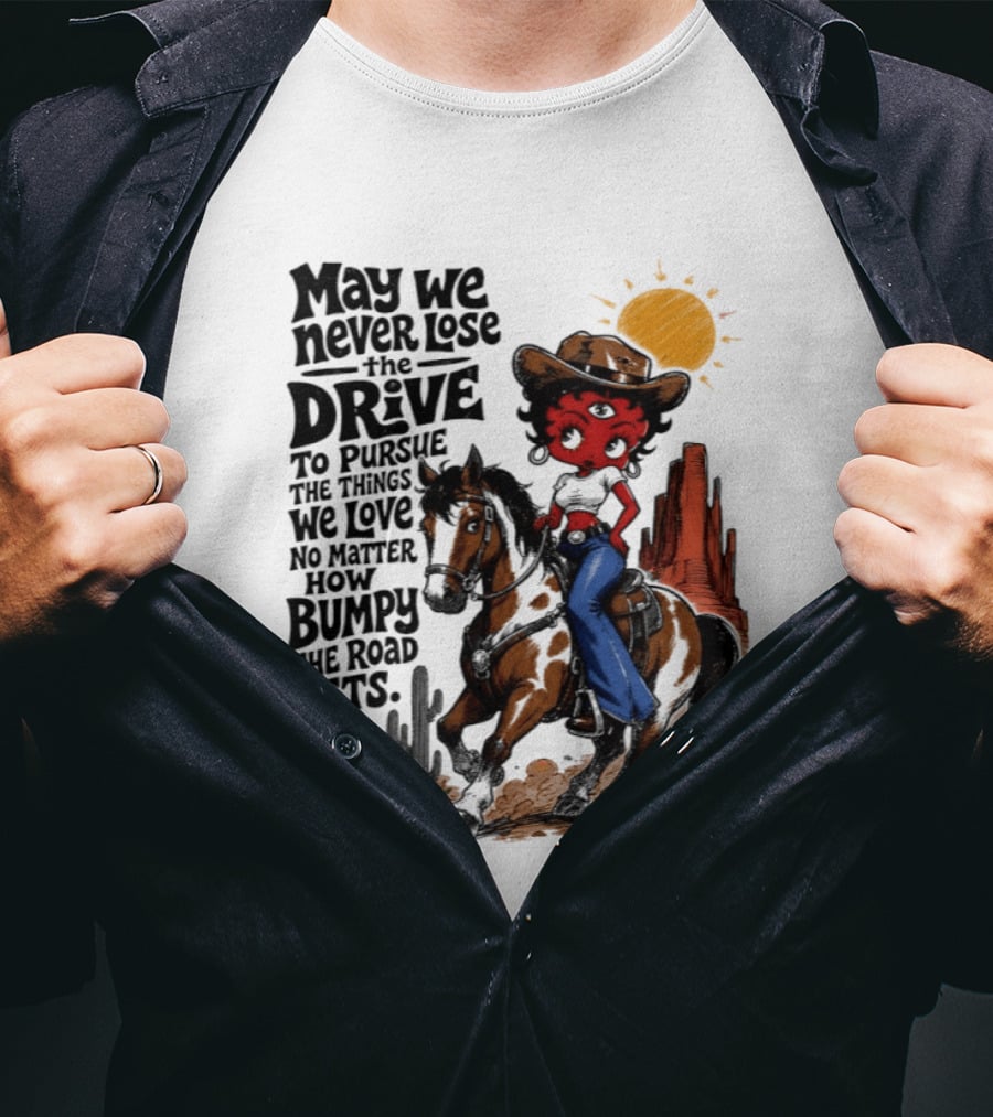 May We Never Lose The Drive To Pursue The Things We Love No Matter How Bumpy The Road Gets With Iconic Cowgirl Riding Horse T-Shirt