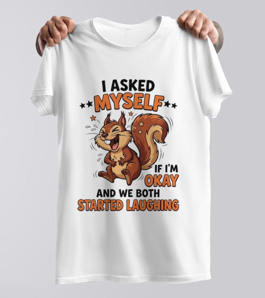 I Asked Myself If I'm Okay And We Both Started Laughing Squirrel T-Shirt