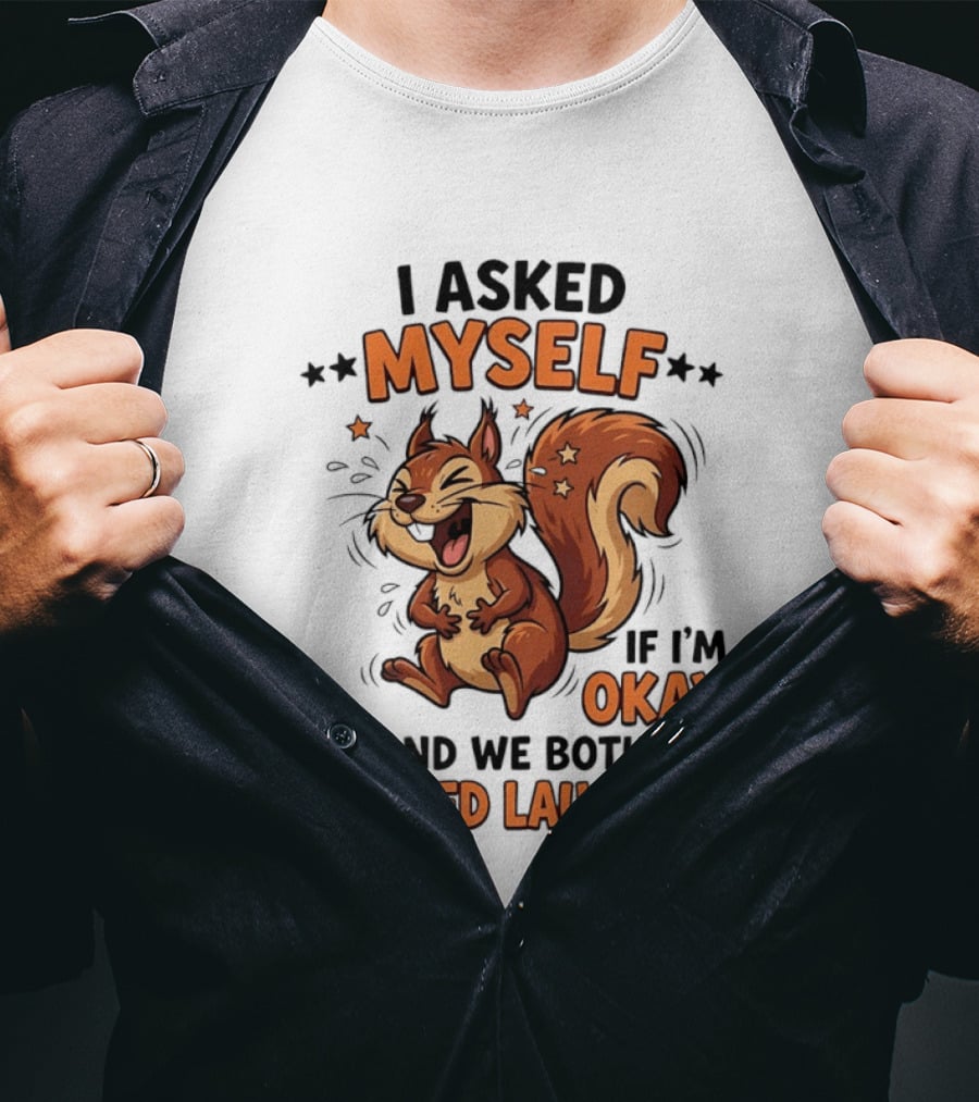 I Asked Myself If I'm Okay And We Both Started Laughing Squirrel T-Shirt