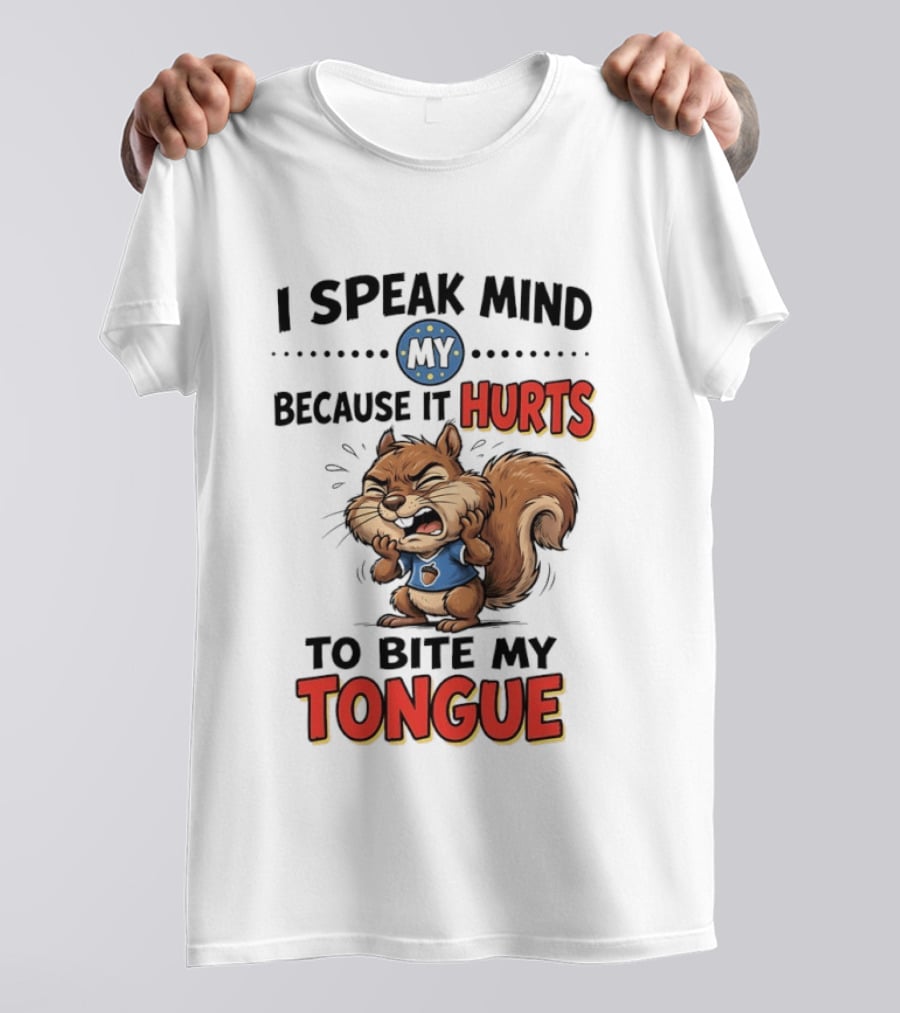 Squirrel I Speak Mind My Because It Hurts To Bite My Tongue Funny Saying T-Shirt