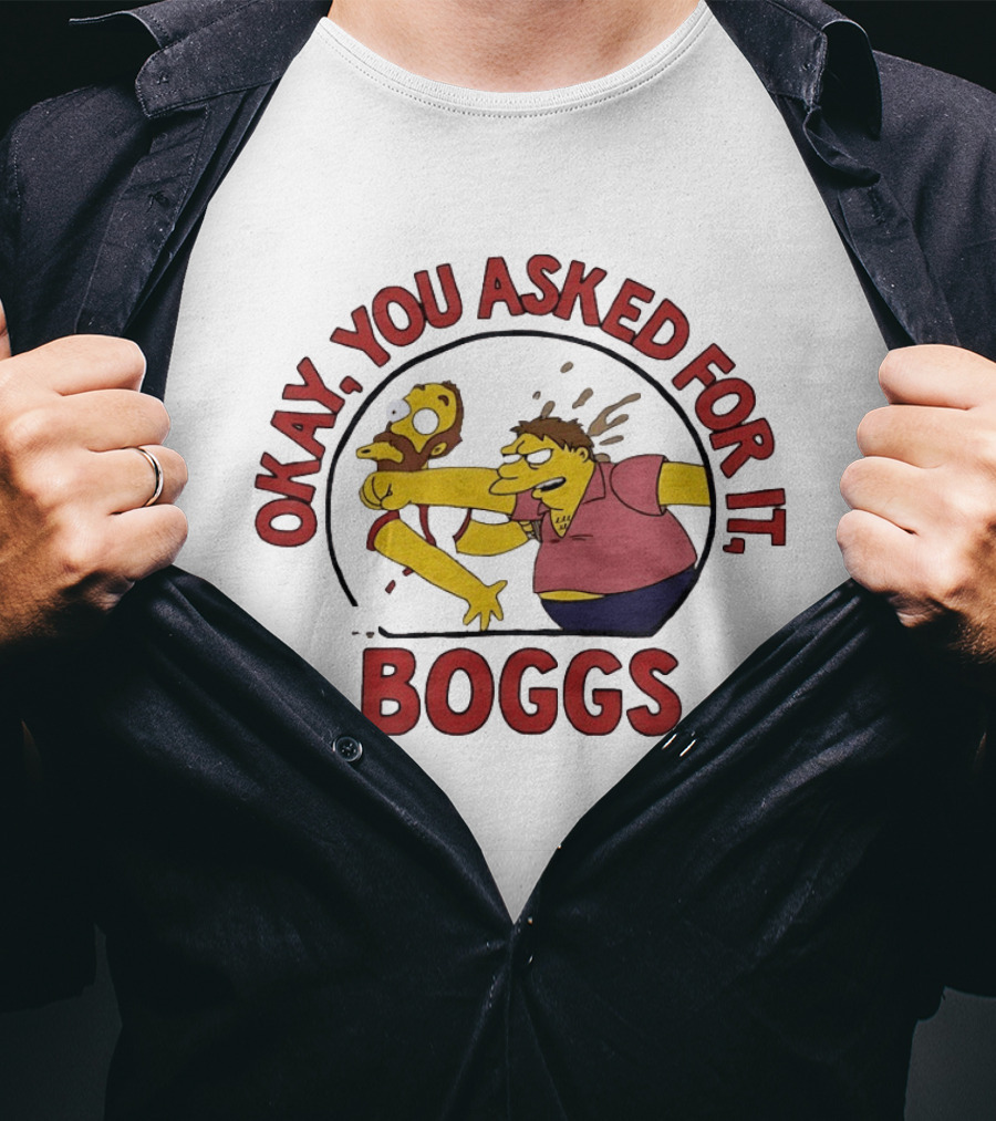 Okay You Asked For It Boggs The Simpsons Barney Gumble T-Shirt