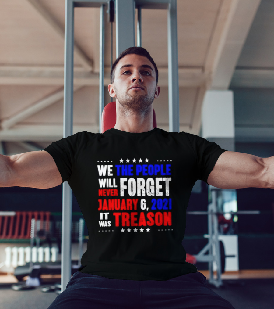 We The People Will Never Forget January 6 2021 It Was Treason T-Shirt