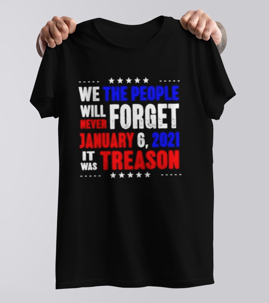 We The People Will Never Forget January 6 2021 It Was Treason T-Shirt