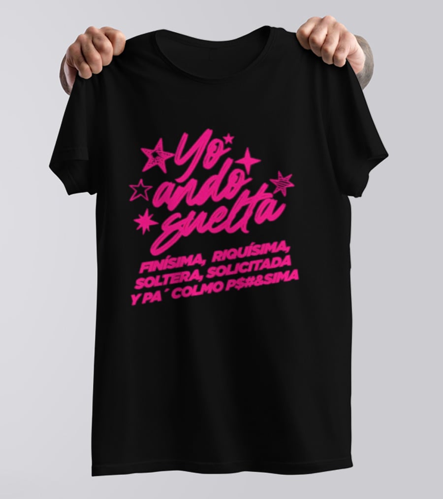 Yo Ando Suelta Finísima Exquisita Soltera Solicitada Y Pa Colmo P#$&Sima Estrellas T-Shirt