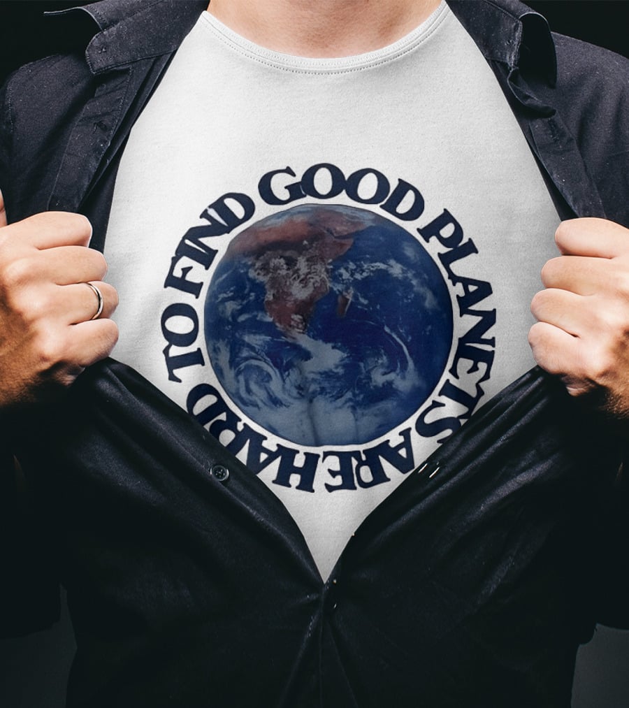 Good Planets Are Hard To Find Earth Planet Earth Day Awareness T-Shirt