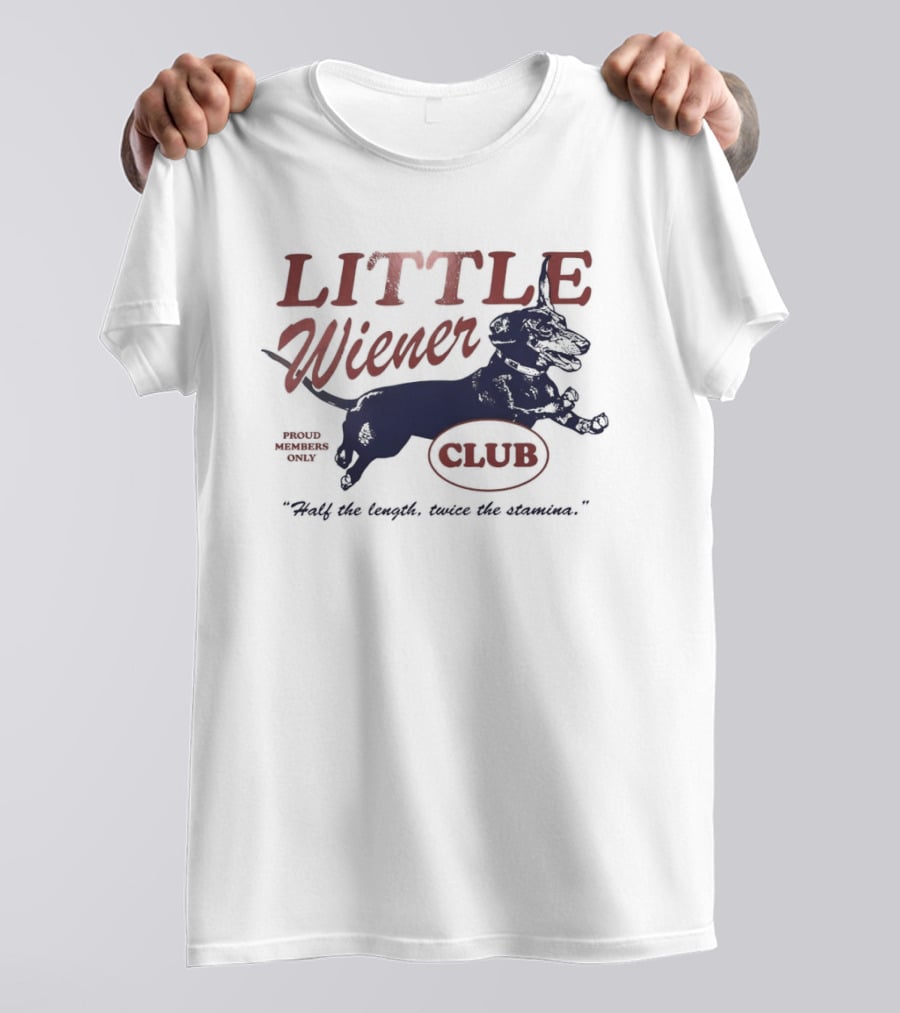 Little Wiener Club Half The Length Twice The Stamina T-Shirt