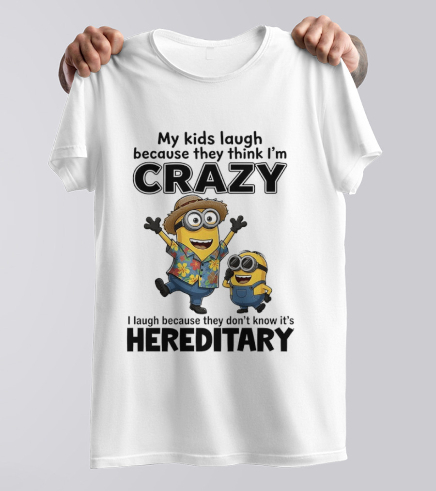 Minions My Kids Laugh Because They Think I'm Crazy I Laugh Because They Don't Know It's Hereditary T-Shirt
