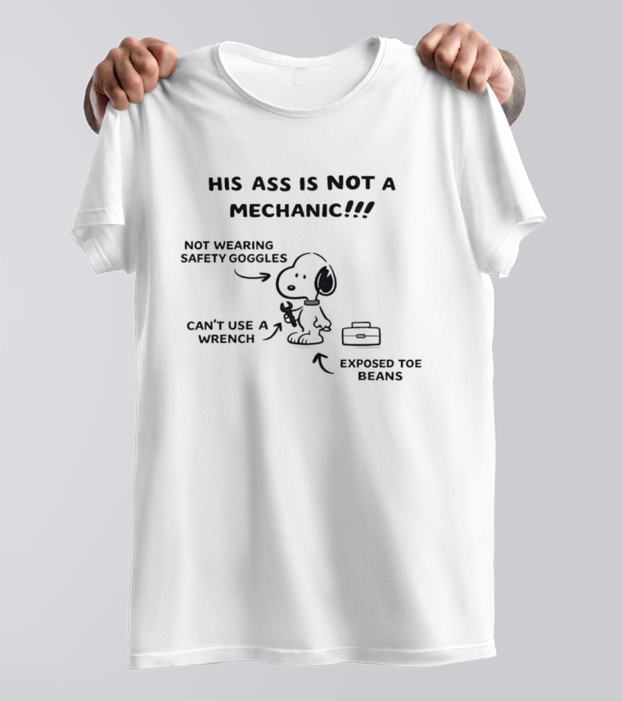 Snoopy His Ass Is Not A Mechanic Not Wearing Safety Goggles Exposed Toe Beans T-Shirt