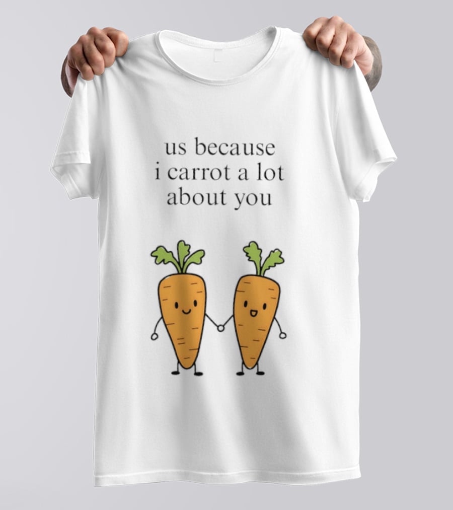 Us Because I Carrot A Lot About You Cute Carrot Vegetables Holding Hands T-Shirt
