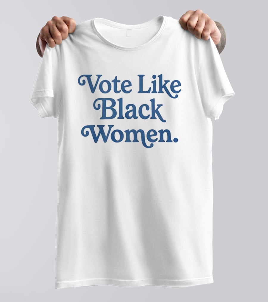 Vote Like Black Women Political Activism Inspirational Phrase T-Shirt