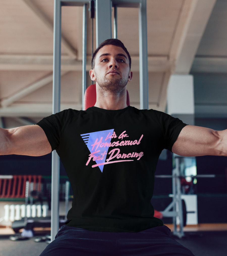 Let's Go Homosexual Fast Dancing Retro 80s Aesthetic T-Shirt