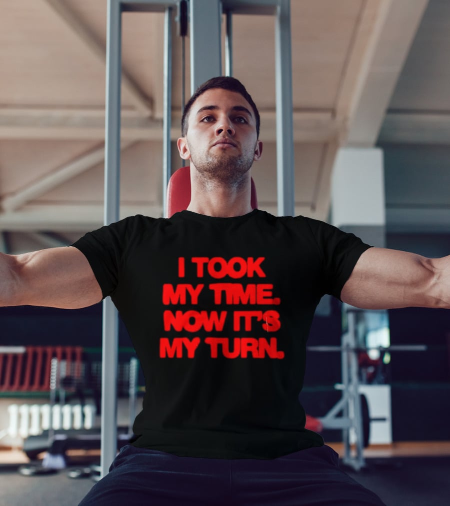 I Took My Time Now It's My Turn Motivational Quote In Bold Red T-Shirt