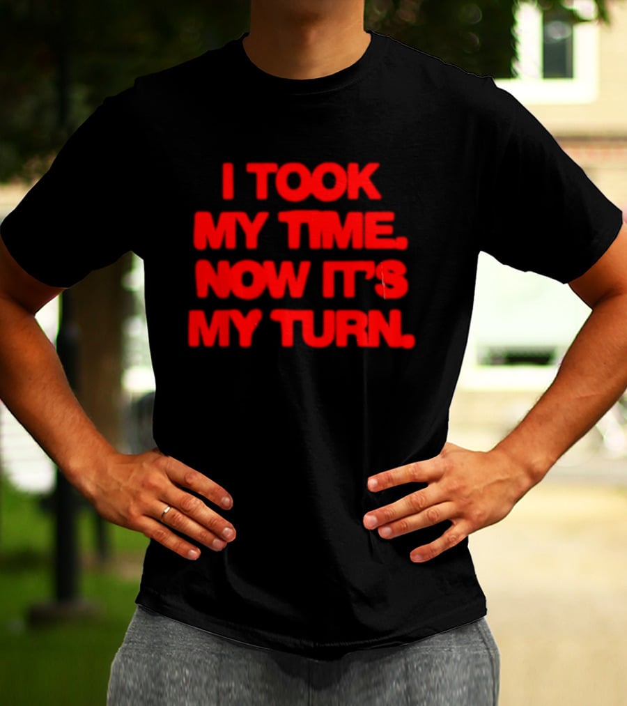 I Took My Time Now It's My Turn Motivational Quote In Bold Red T-Shirt