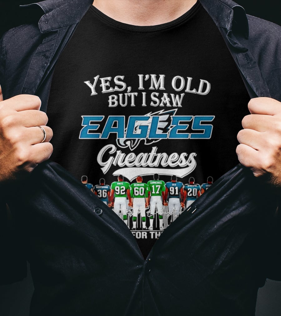 Philadelphia Eagles Greatness Yes I'm Old But I Saw Thank You For The Memories T-Shirt