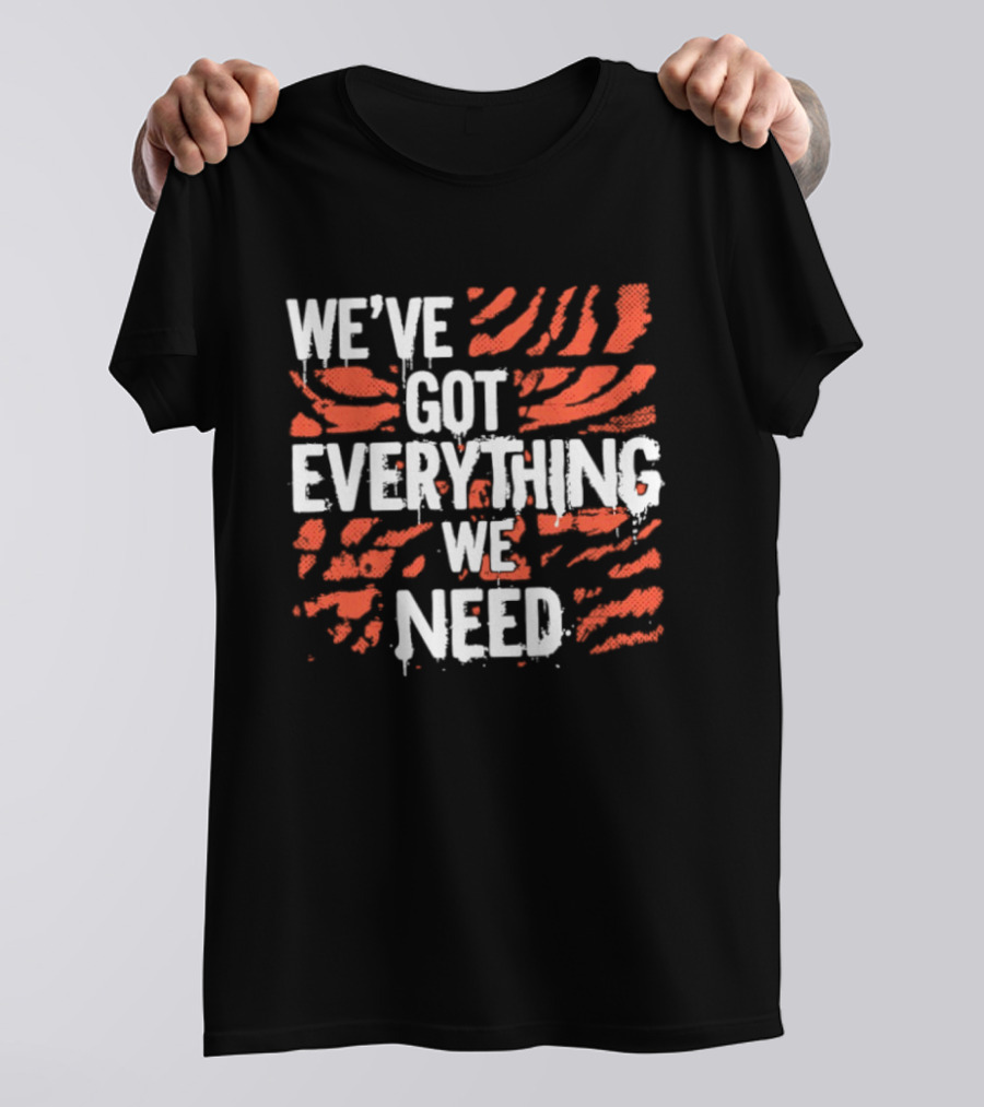 Cincinnati Bengals We've Got Everything We Need Tiger Stripes T-Shirt