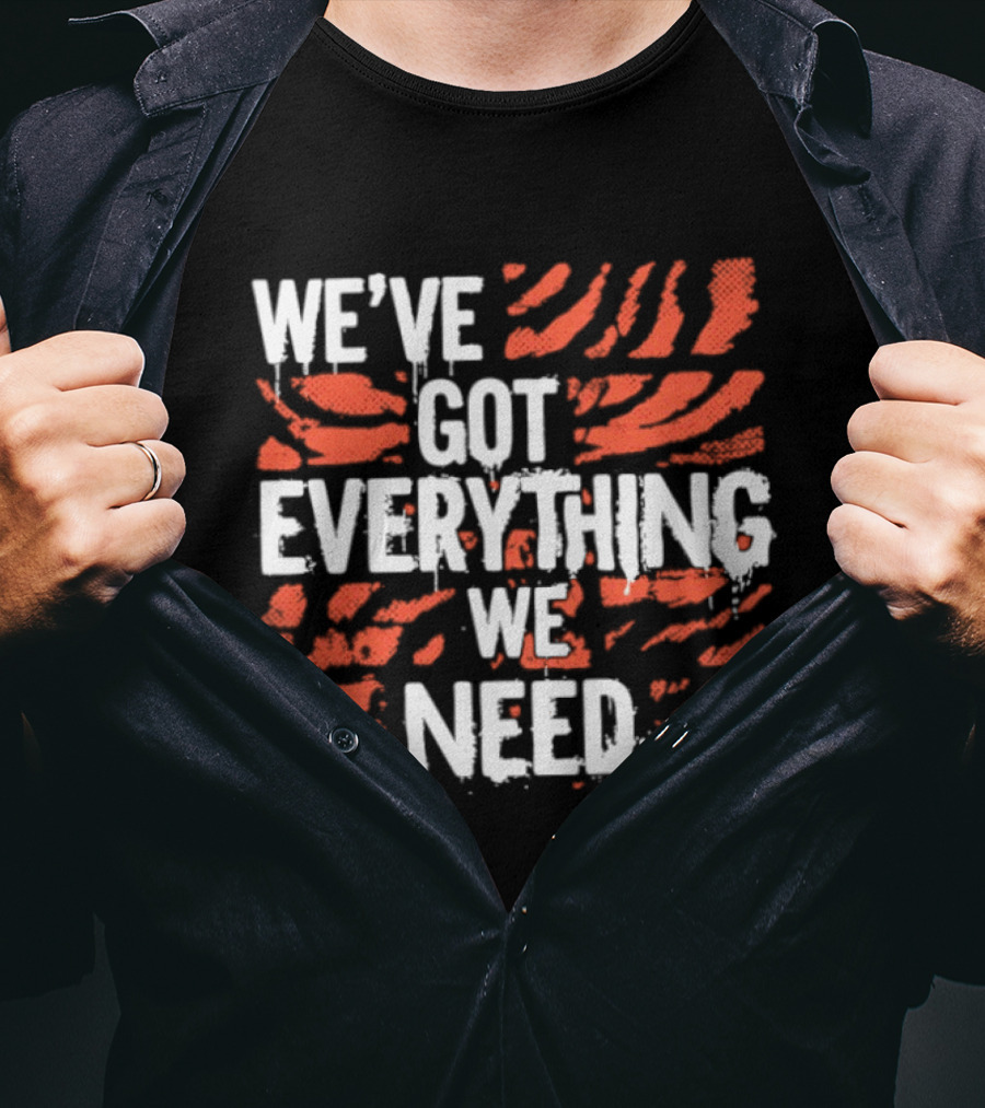 Cincinnati Bengals We've Got Everything We Need Tiger Stripes T-Shirt