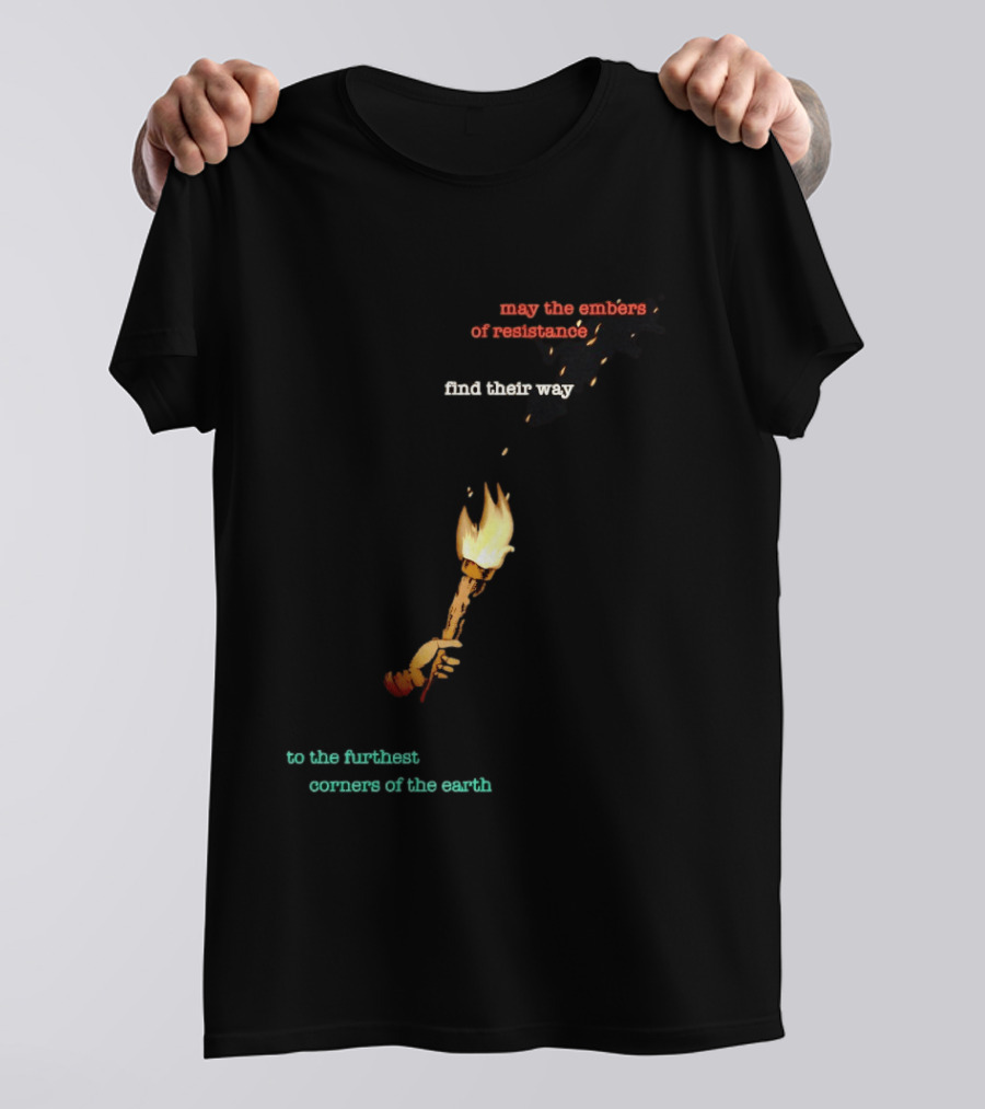 May The Embers Of Resistance Find Their Way To The Furthest Corners Of The Earth T-Shirt