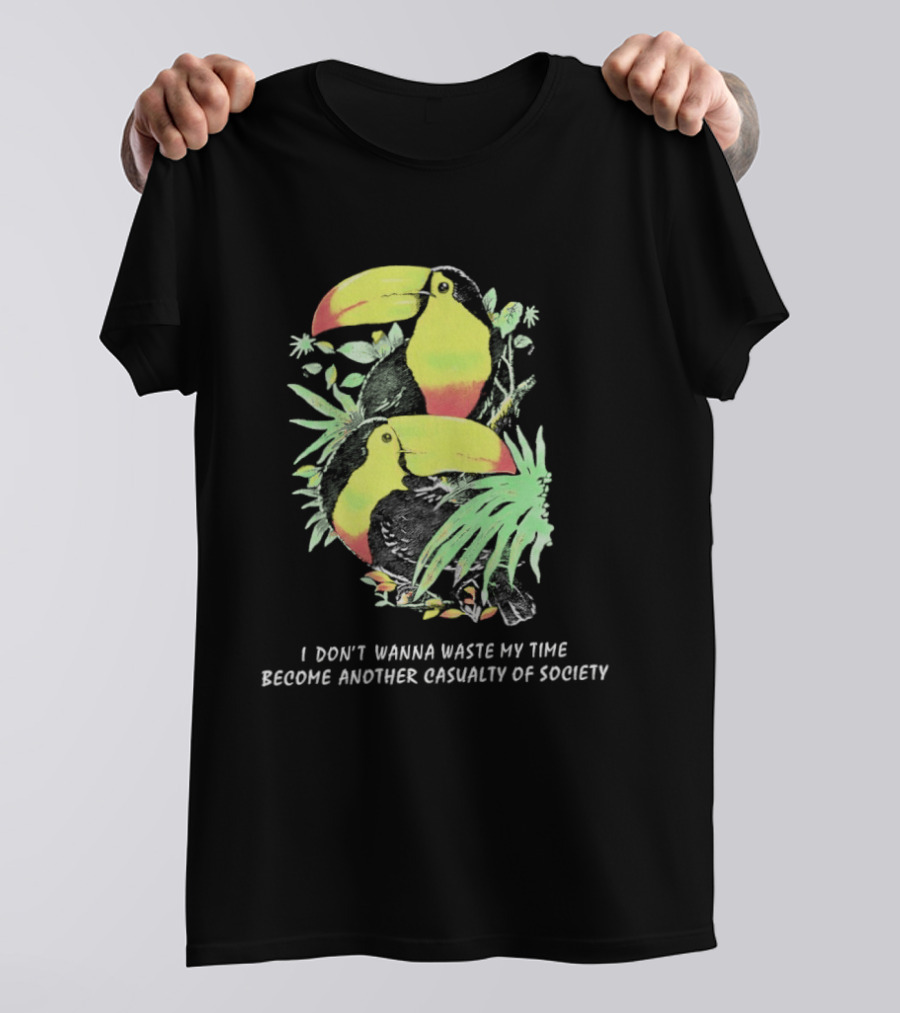 I Don't Wanna Waste My Time Become Another Casualty Of Society Toucan Tropical T-Shirt