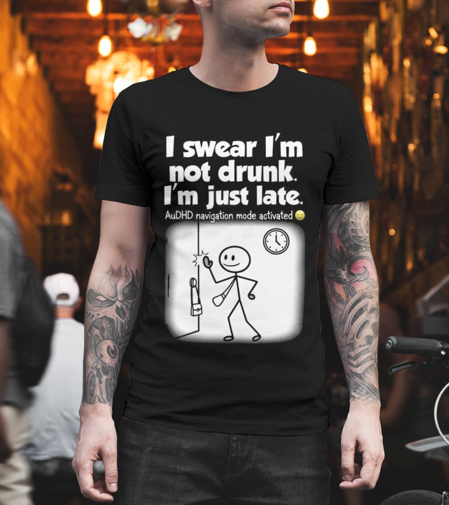 I Swear I'm Not Drunk I'm Just Late AuDHD Navigation Mode Activated Stick Figure S Humor T-Shirt