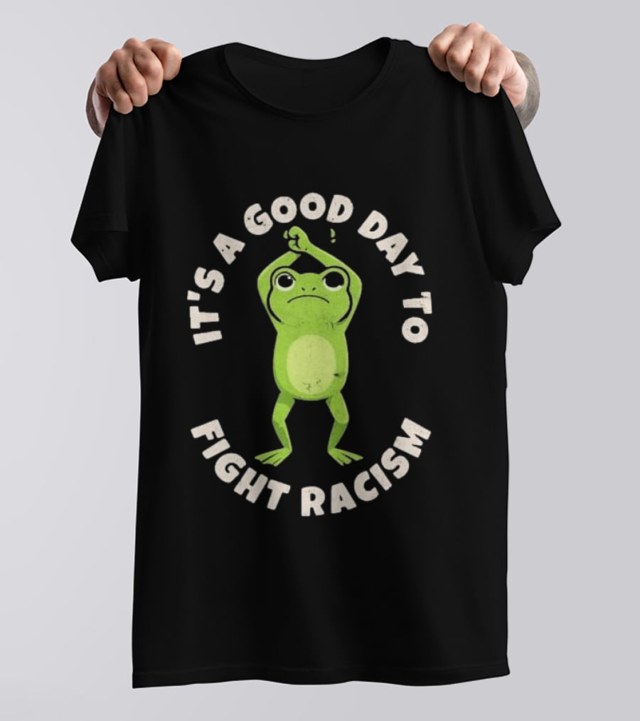 It's A Good Day To Fight Racism 2026 Green Frog Empowerment T-Shirt