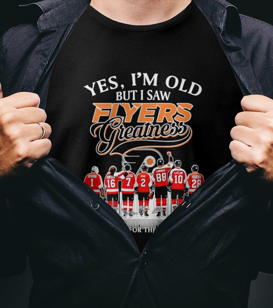 Yes I'm Old But I Saw Flyers Greatness Thank You For The Memories 16 Clarke 7 Howe 88 Lindros 10 LeClair T-Shirt