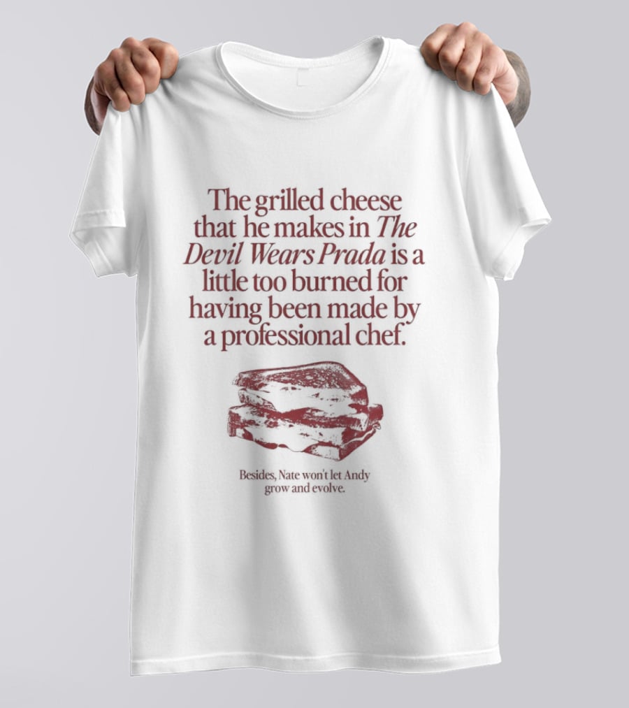 The Grilled Cheese He Makes In The Devil Wears Prada Too Burned For A Professional Chef T-Shirt