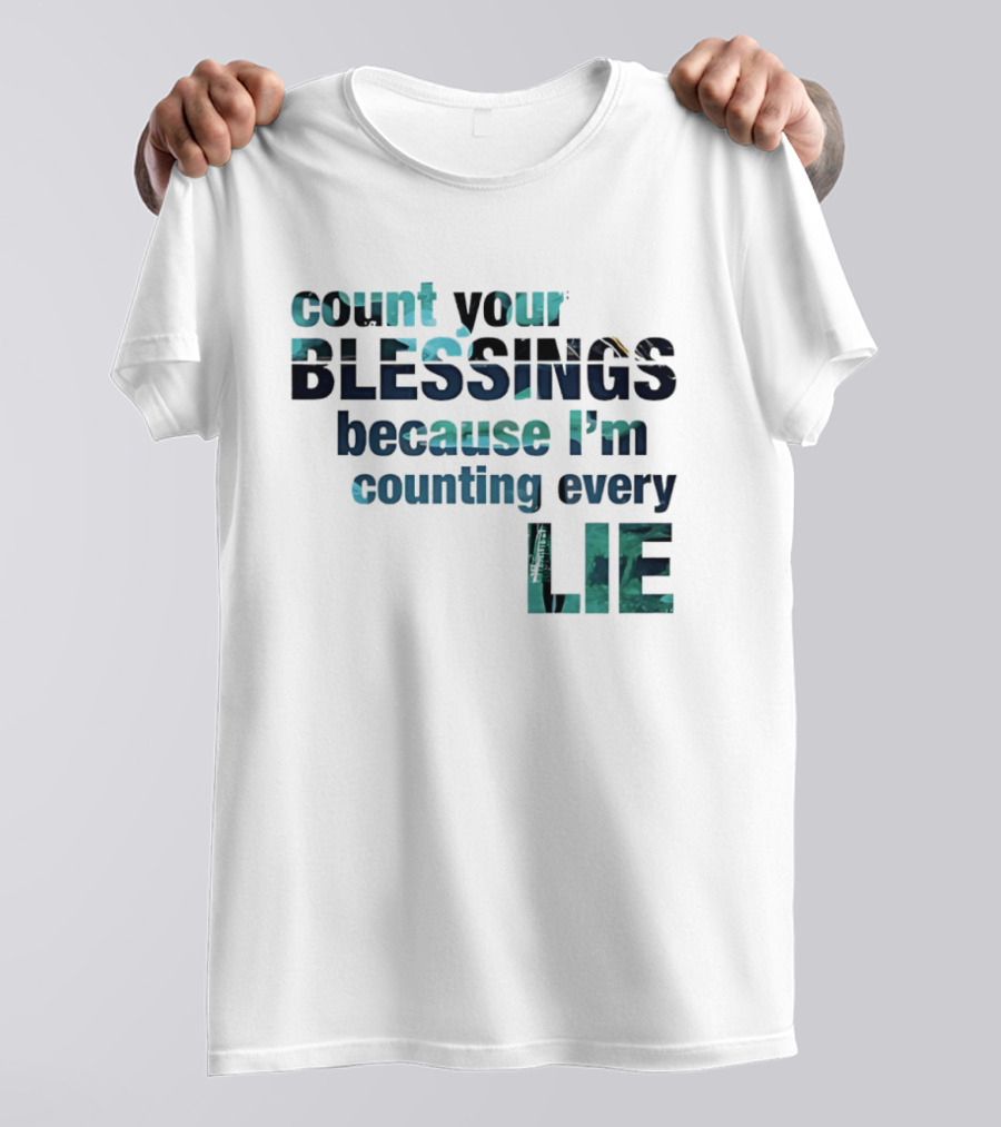 Count Your Blessings Because I'm Counting Every Lie T-Shirt