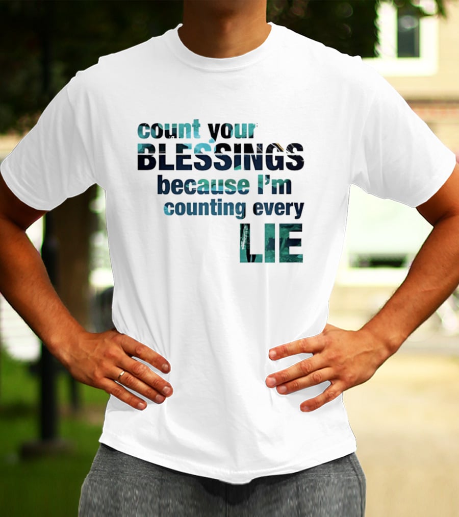 Count Your Blessings Because I'm Counting Every Lie T-Shirt