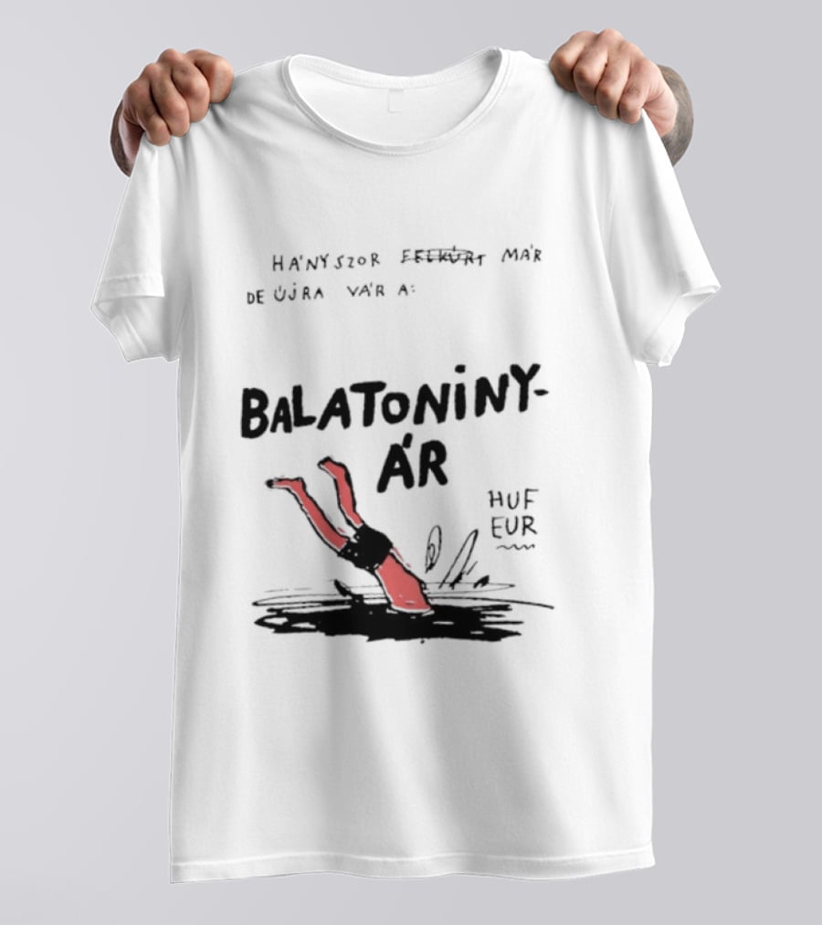 Hányszor Felkúrt Már De Újra Vár A Balatoniny ÁR HUF EUR T-Shirt