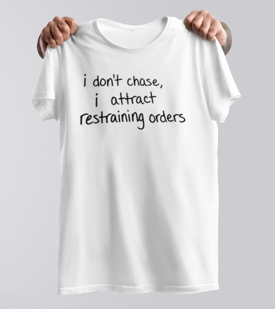 I Don't Chase I Attract Restraining Orders Funny Phrase T-Shirt