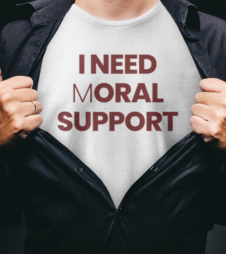 I Need Moral Support Sarcastic Humor T-Shirt