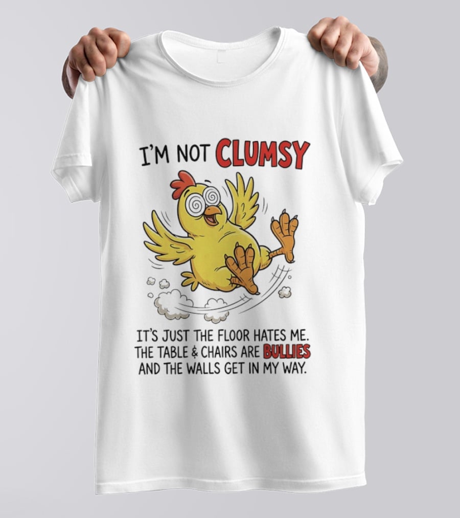I'm Not Clumsy Chicken Floor Hates Me Bullies And Walls Get In My Way T-Shirt